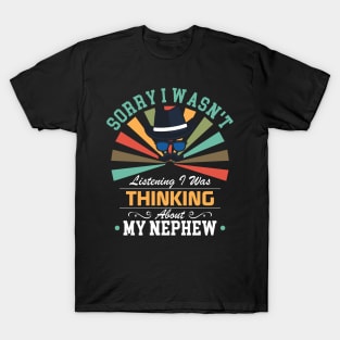 nephew lovers Sorry I Wasn't Listening I Was Thinking About nephew T-Shirt